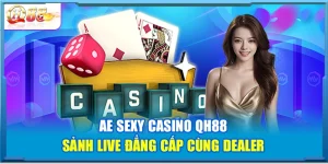 AE Sexy Casino QH88 – Sảnh Live Đẳng Cấp Cùng Dealer