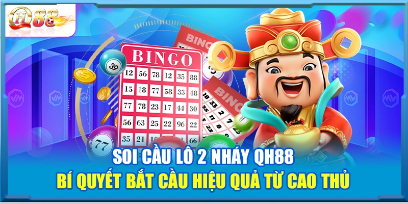 Soi Cầu Lô 2 Nháy QH88 – Bí Quyết Bắt Cầu Hiệu Quả Từ Cao Thủ
