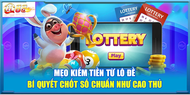 Mẹo Kiếm Tiền Từ Lô Đề – Bí Quyết Chốt Số Chuẩn Như Cao Thủ