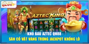 Kho Báu Aztec QH88 – Săn Cổ Vật Vàng Trúng Jackpot Khổng Lồ
