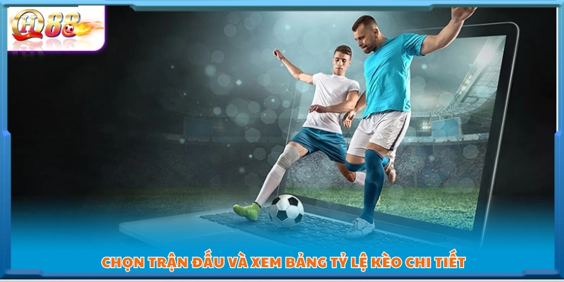  Lựa một trận đấu và quan sát bảng giá kèo đầy đủ